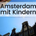 Ausflugstipps Amsterdam mit Kindern